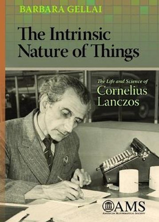 The Intrinsic Nature of Things: The Life and Science of Cornelius Lanczos by Barbara Gellai 9780821851661