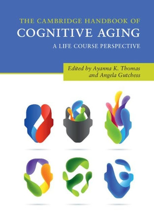 The Cambridge Handbook of Cognitive Aging: A Life Course Perspective by Ayanna K. Thomas 9781108449366
