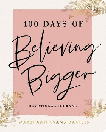 100 Days of Believing Bigger by Marshawn Evans Daniels 9781644548110