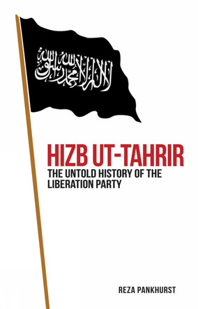 Hizb-ut-Tahrir: The Untold History of the Liberation Party by Reza Pankhurst 9781849044035