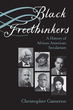 Black Freethinkers: A History of African American Secularism by Christopher Cameron 9780810140783