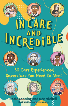 In Care and Incredible: 30 Care Experienced Superstars You Need to Meet by Rosie Canning 9781839977770