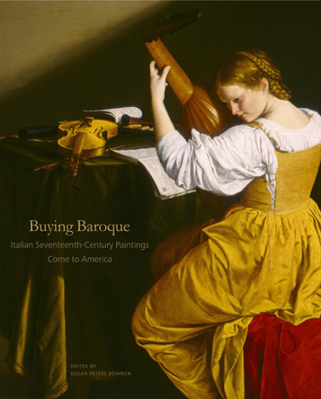 Buying Baroque: Italian Seventeenth-Century Paintings Come to America by Edgar Peters Bowron 9780271077277