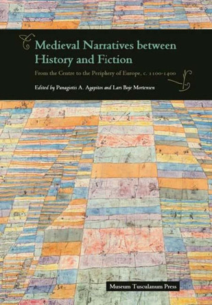 Medieval Narratives Between History & Fiction: From the Centre to the Periphery of Europe, c. 1100-1400 by Panagiotis A. Agapitos 9788763538091