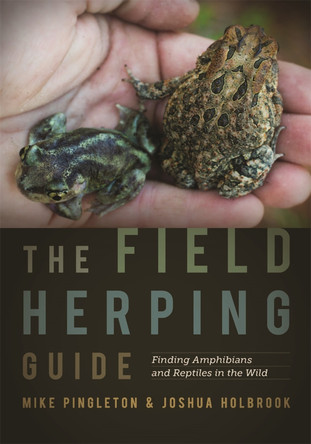 The Field Herping Guide: Finding Amphibians and Reptiles in the Wild by Mike Pingleton 9780820354583