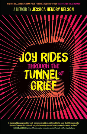 Joy Rides through the Tunnel of Grief: A Memoir by Jessica Hendry Nelson 9780820365473