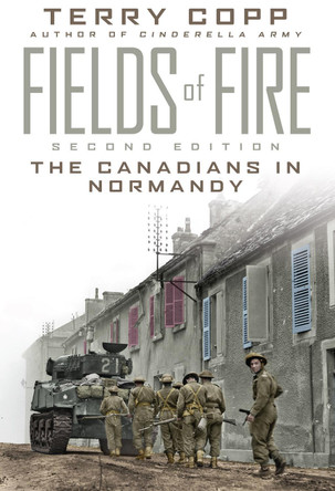 Fields of Fire: The Canadians in Normandy: Second Edition by Terry Copp 9781442626553