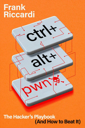 CTRL+ALT+PWN: The Hacker's Playbook (and How to Beat It) by Frank Riccardi 9798887981611
