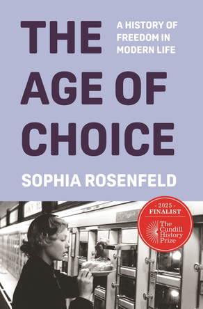 The Age of Choice: A History of Freedom in Modern Life by Sophia Rosenfeld 9780691261638
