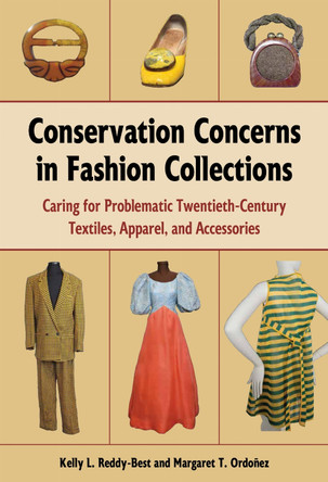 Conservation Concerns in Fashion Collections: Caring for Problematic Twentieth-Century Textiles, Apparel, and Accessories by Kelly L Reddy-Best 9781606354285