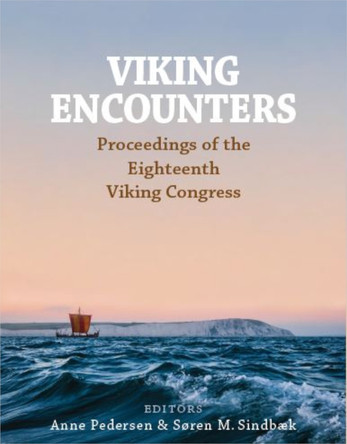 Viking Encounters: Proceedings of the 18th Viking Congress by Anne Pedersen 9788771842654
