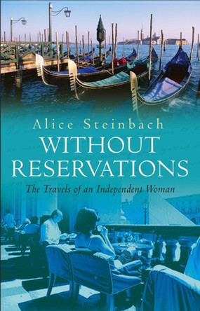 Without Reservations: The Travels Of An Independent Woman by Alice Steinbach 9780857500342