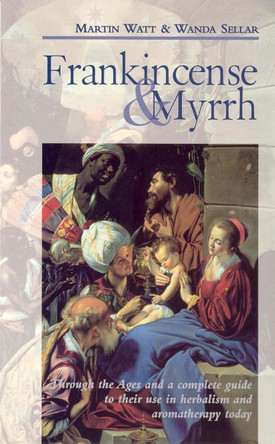 Frankincense & Myrrh: Through the Ages, and a complete guide to their use in herbalism and aromatherapy today by Martin Watt 9780091955731