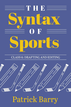 The Syntax of Sports Class 6: Drafting and Editing by Patrick Barry 9781607858614