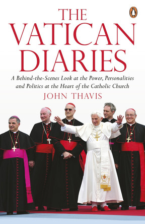 The Vatican Diaries: A Behind-the-Scenes Look at the Power, Personalities and Politics at the Heart of the Catholic Church by John Thavis 9780241967416