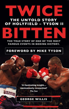 Twice Bitten: The Untold Story of Holyfield–Tyson II by George Willis 9781780576701