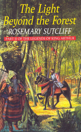 The Light Beyond the Forest: The Quest for the Holy Grail: Part II of the Legends of King Arthur by Rosemary Sutcliff 9781782951001