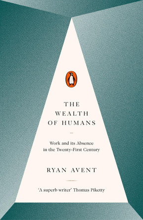 The Wealth of Humans: Work and Its Absence in the Twenty-first Century by Ryan Avent 9780141981185