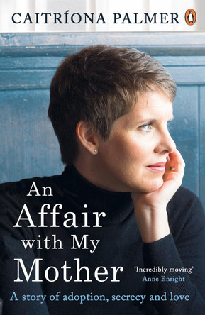 An Affair with My Mother: A Story of Adoption, Secrecy and Love by Caitriona Palmer 9780241971734