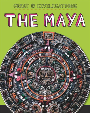 Great Civilisations: The Maya by Tracey Kelly 9781445134147