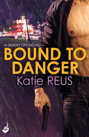 Bound to Danger: Deadly Ops Book 2 (A series of thrilling, edge-of-your-seat suspense) by Katie Reus 9781472212214