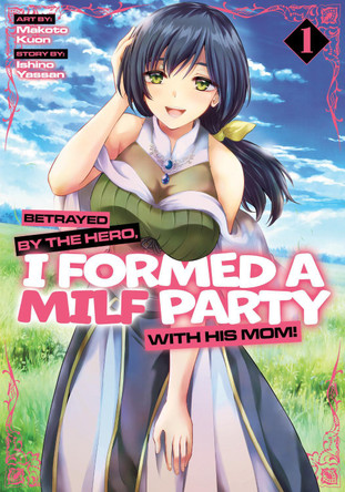 Betrayed by the Hero, I Formed a MILF Party with His Mom! (Manga) Vol. 1 by Ishino Yassan 9798893732948