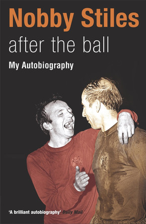 Nobby Stiles: After the Ball - My Autobiography by Nobby Stiles 9780340828885
