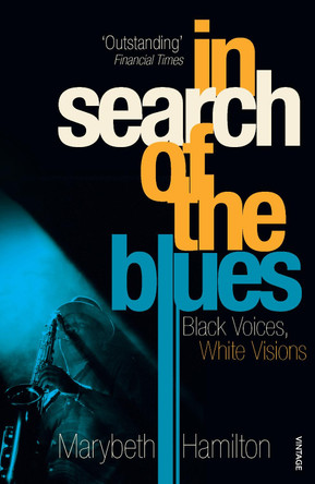 In Search Of The Blues: Black Voices, White Visions by Marybeth Hamilton 9780712664462