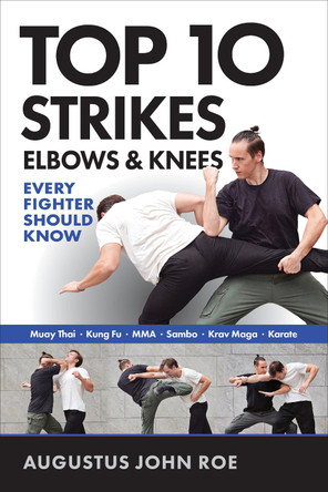 Top 10 Strikes Elbows & Knees: Every Fighter Should Know by Augustus John Roe 9781594394379