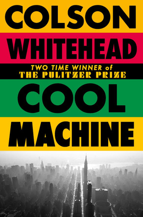 Cool Machine: by the two-time Pulitzer prize-winning author of The Underground Railroad by Colson Whitehead 9780349727684