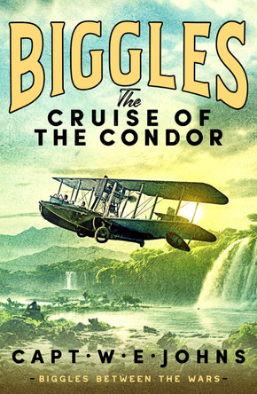 Biggles: The Cruise of the Condor by Captain W. E. Johns 9781835980224
