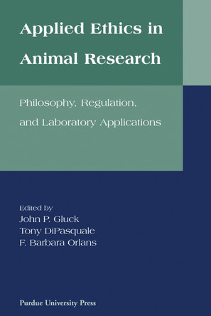 Applied Ethics in Animal Research: Philosophy, Regulation and Laboratory Applications by John P. Gluck 9781557531377