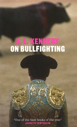 On Bullfighting by A.L. Kennedy 9780224060998