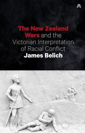 New Zealand Wars and the Victorian Interpretation of Racial Conflict by James Belich 9781869408275