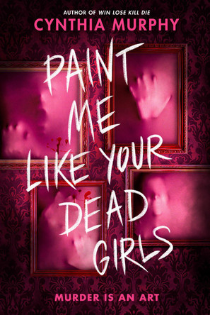 Paint Me Like Your Dead Girls by Cynthia Murphy 9780593805800