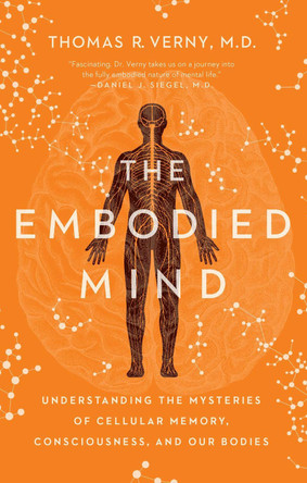 The Embodied Mind: Understanding the Mysteries of Cellular Memory, Consciousness, and Our Bodies by Thomas R. Verny 9781639364626