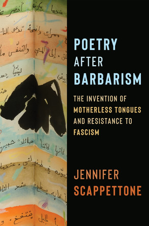 Poetry After Barbarism: The Invention of Motherless Tongues and Resistance to Fascism by Jennifer Scappettone 9780231212083