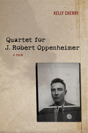 Quartet for J. Robert Oppenheimer: A Poem by Kelly Cherry 9780807165041