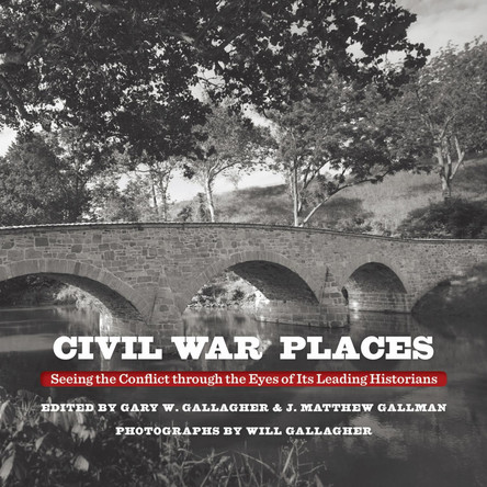Civil War Places: Seeing the Conflict through the Eyes of Its Leading Historians by Gary W. Gallagher 9781469649535