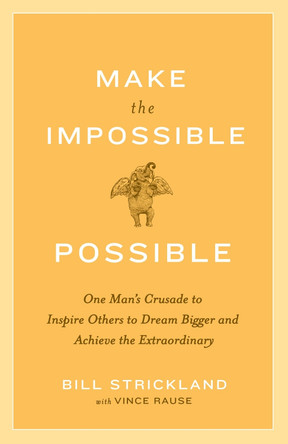 Make The Impossible Possible: One Man's Crusade to Inspire Others to Dream Bigger and Achieve the Extraordinary by Vince Rause 9780385520553