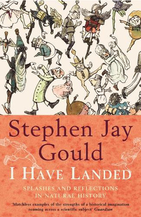 I Have Landed: Splashes and Reflections in Natural History by Stephen Jay Gould 9780099749714