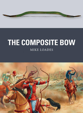 The Composite Bow by Mike Loades 9781472805911