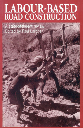 Labour-based Road Construction: A state of the art review by Paul Larcher 9781853394164