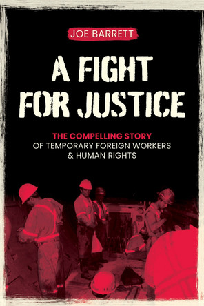 A Fight for Justice: The Compelling Story of Temporary Foreign Workers & Human Rights by Joe Barrett 9781553807391