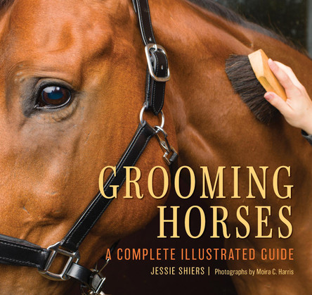 Grooming Horses: A Complete Illustrated Guide by Jessie Shiers 9781493088461