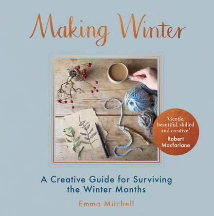 Making Winter: A Creative Guide for Surviving the Winter Months by Emma Mitchell 9781910552650