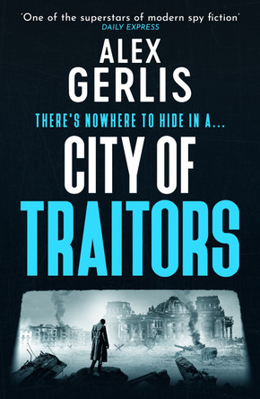 City of Traitors: The tense World War 2 espionage mole hunt thriller from “One of the superstars of modern spy fiction” Daily Express by Alex Gerlis 9781804367933