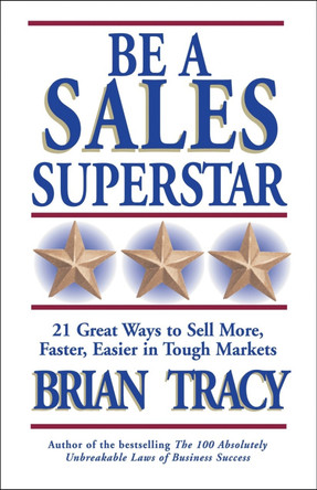 Be A Sales Superstar! 21 Great Ways to Sell More, Faster, Easier in Tough Markets by Brian Tracy 9781576752739