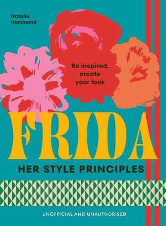 FRIDA: Her Style Principles: Be inspired, create your look by Natalie Hammond 9781529954944