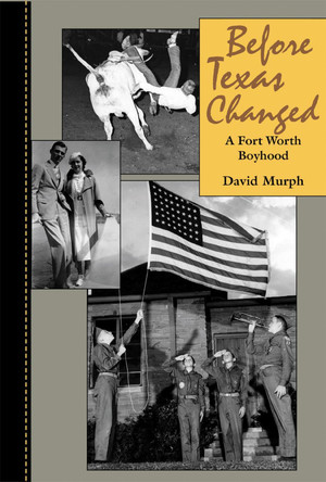 Before Texas Changed: A Fort Worth Boyhood by David Murph 9780875653334